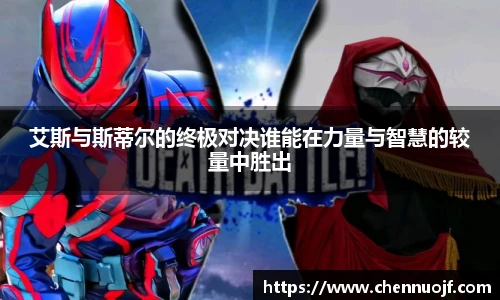 艾斯与斯蒂尔的终极对决谁能在力量与智慧的较量中胜出