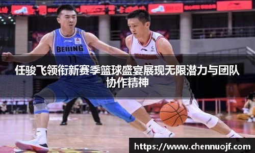 任骏飞领衔新赛季篮球盛宴展现无限潜力与团队协作精神